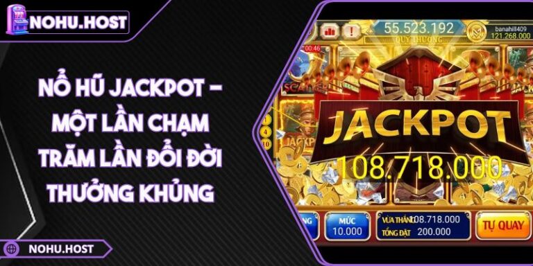 Nổ Hũ Jackpot - Một Lần Chạm Trăm Lần Đổi Đời Thưởng Khủng 1 Nổ hũ Jackpot