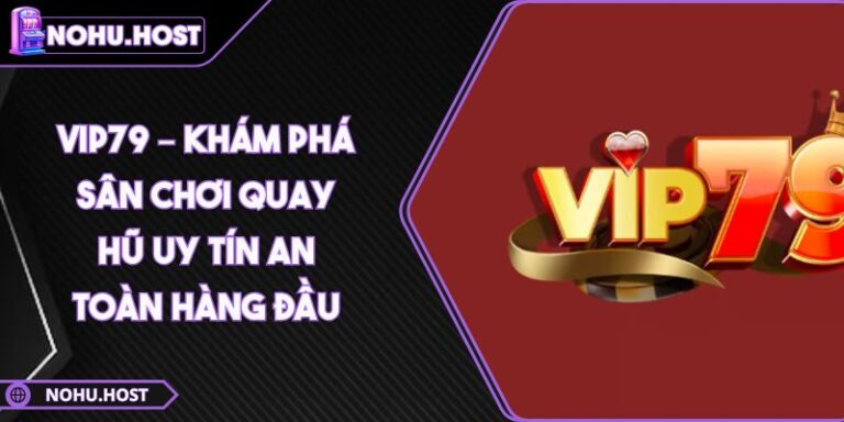 Vip79 – Khám Phá Sân Chơi Quay Hũ Uy Tín An Toàn Hàng Đầu 1 Vip79